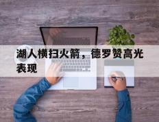 世俱杯参赛资格-湖人横扫火箭，德罗赞高光表现